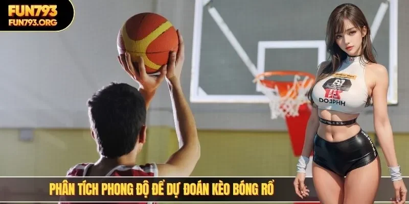 Phân tích phong độ để dự đoán kèo bóng rổ