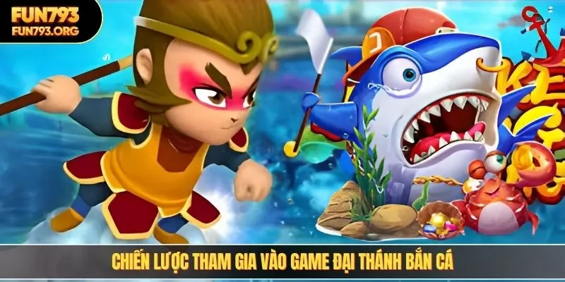 Chiến lược tham gia vào game đại thánh bắn cá