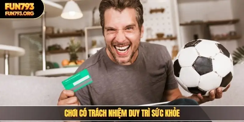 Chơi có trách nhiệm cùng vấn đề duy trì sức khỏe