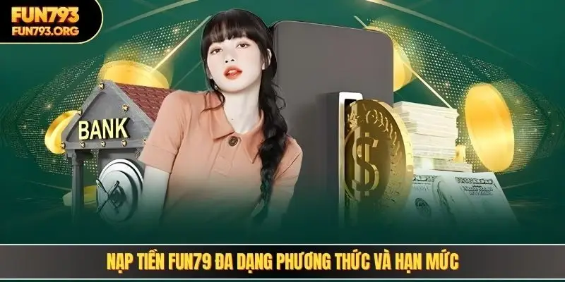 Nạp tiền FUN79 đa dạng phương thức và hạn mức