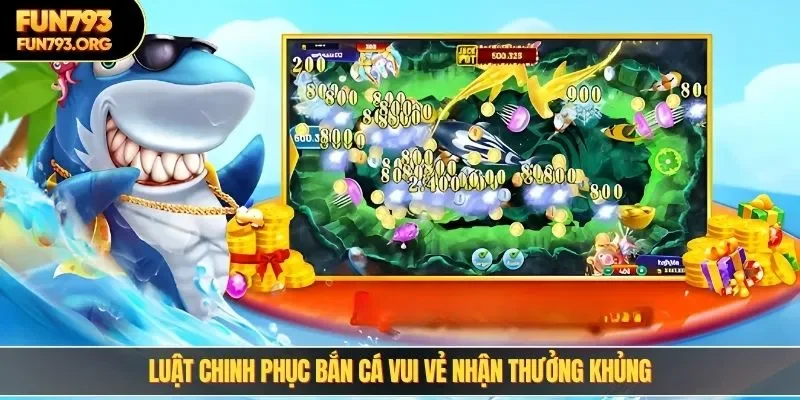 Luật chinh phục bắn cá vui vẻ nhận thưởng khủng