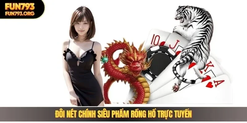 Đôi nét chính siêu phẩm rồng hổ trực tuyến
